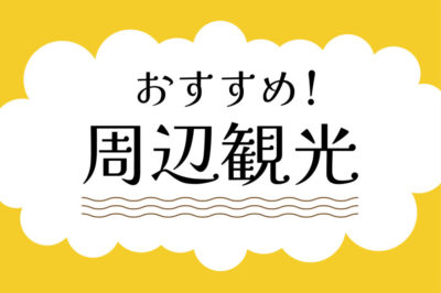 おすすめ！周辺観光