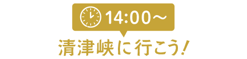 14:00～ 清津峡に行こう！