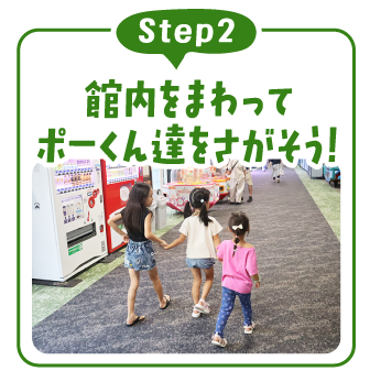 【Step2】館内をまわってポーくん達をさがそう!